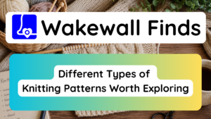 Different Types of Knitting Patterns Worth Exploring