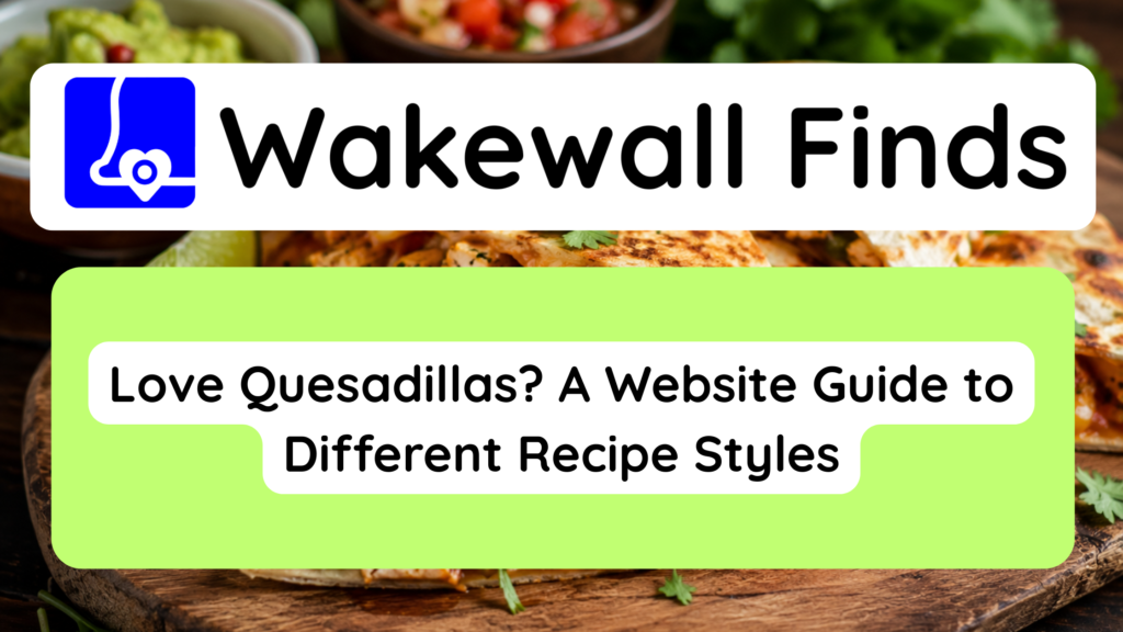 Love Quesadillas A Website Guide to Different Recipe Styles